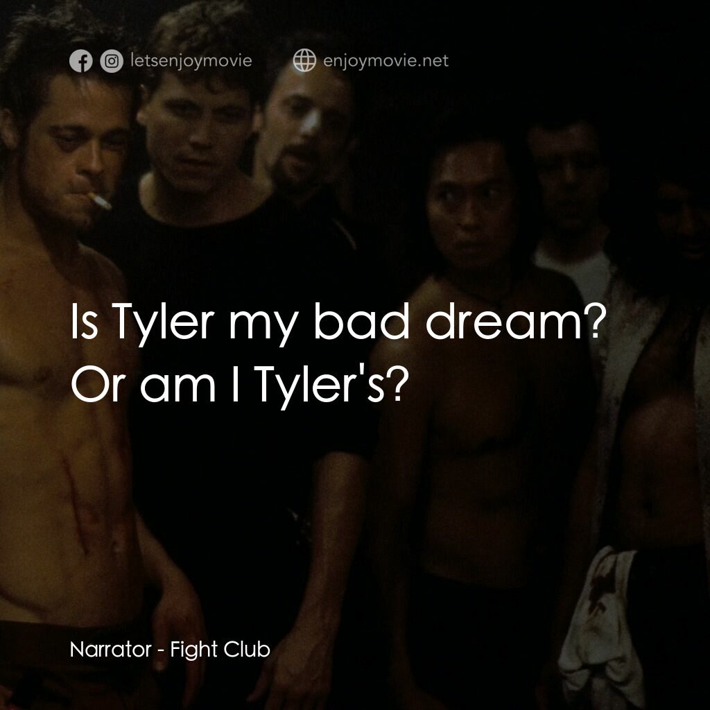 鬥陣俱樂部電影對白：Narrator:  Is Tyler my bad dream? Or am I Tyler's?