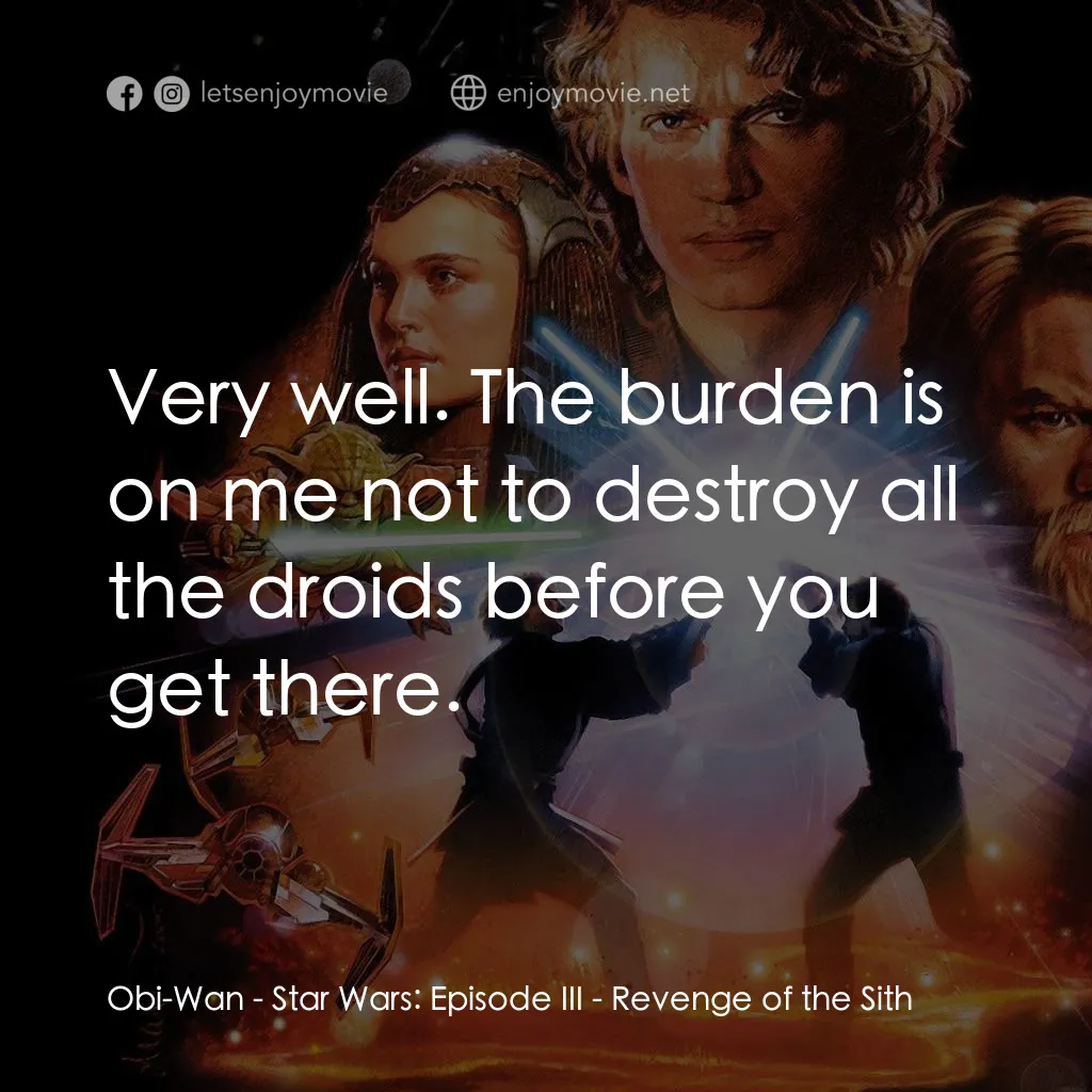 星球大戰前傳III：黑帝君臨電影對白：Obi-Wan: Very well. The burden is on me not to destroy all the droids before you 