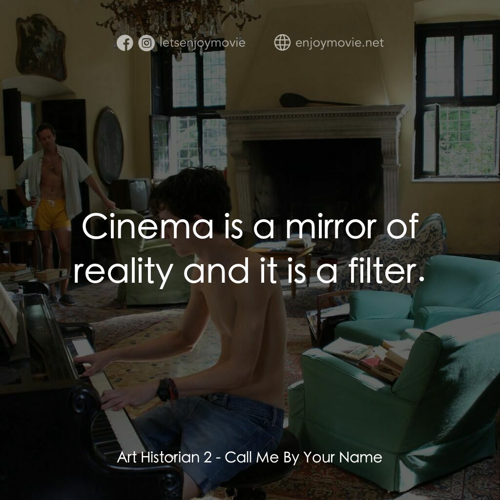 以你的名字呼喚我電影對白：Art Historian 2:  Cinema is a mirror of reality and it is a filter.