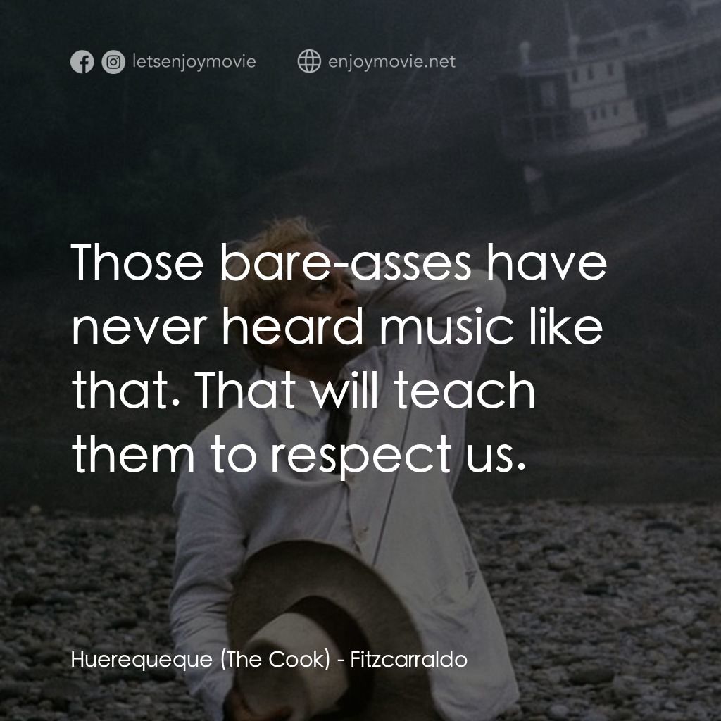 陸上行舟電影對白：Huerequeque (The Cook): Those bare-asses have never heard music like that. That w