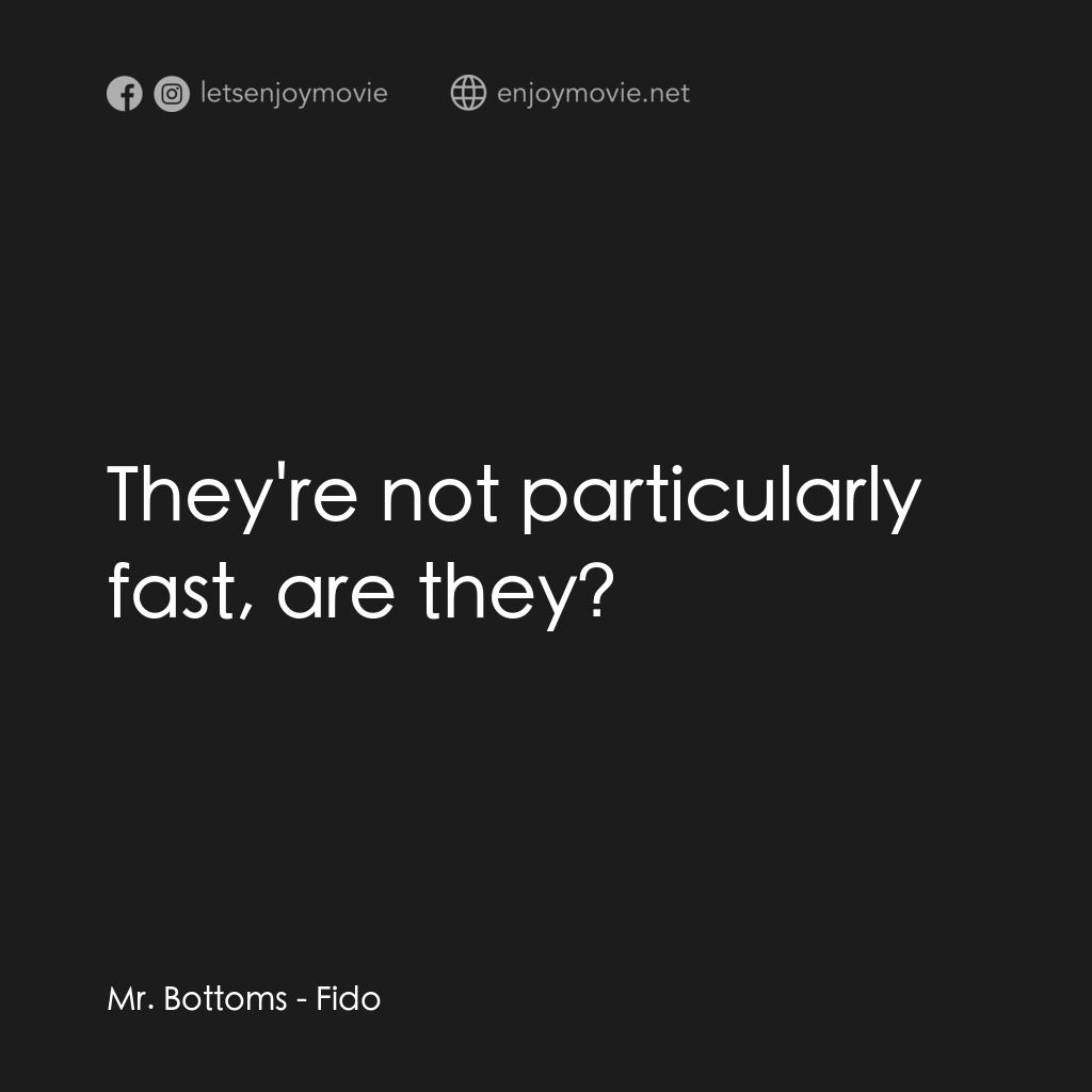 我家有個大屍兄電影對白：Mr. Bottoms: They're not particularly fast, are they?