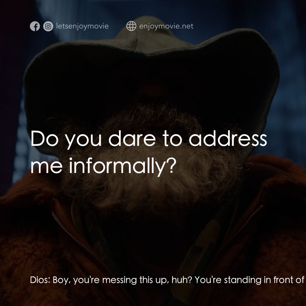 該死的上帝電影對白：Dios:  Boy, you're messing this up, huh? You're standing in front of me and all y