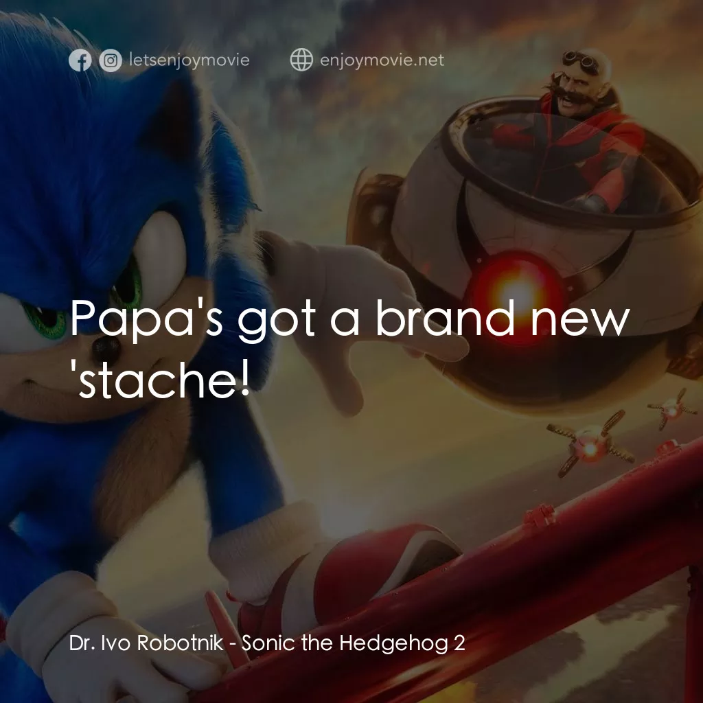 超音鼠大電影2電影對白：Dr. Ivo Robotnik: Papa's got a brand new 'stache!