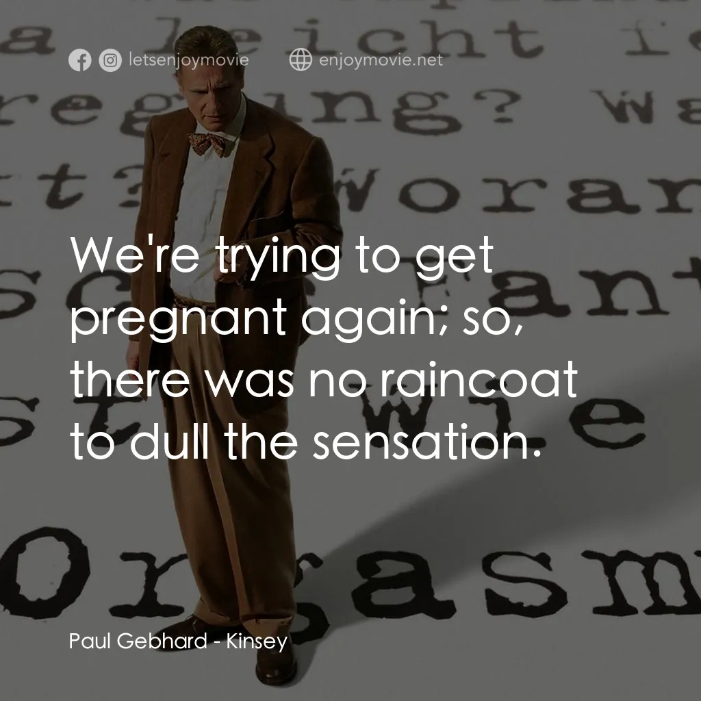 引人入性電影對白：Paul Gebhard: We're trying to get pregnant again; so, there was no raincoat to du