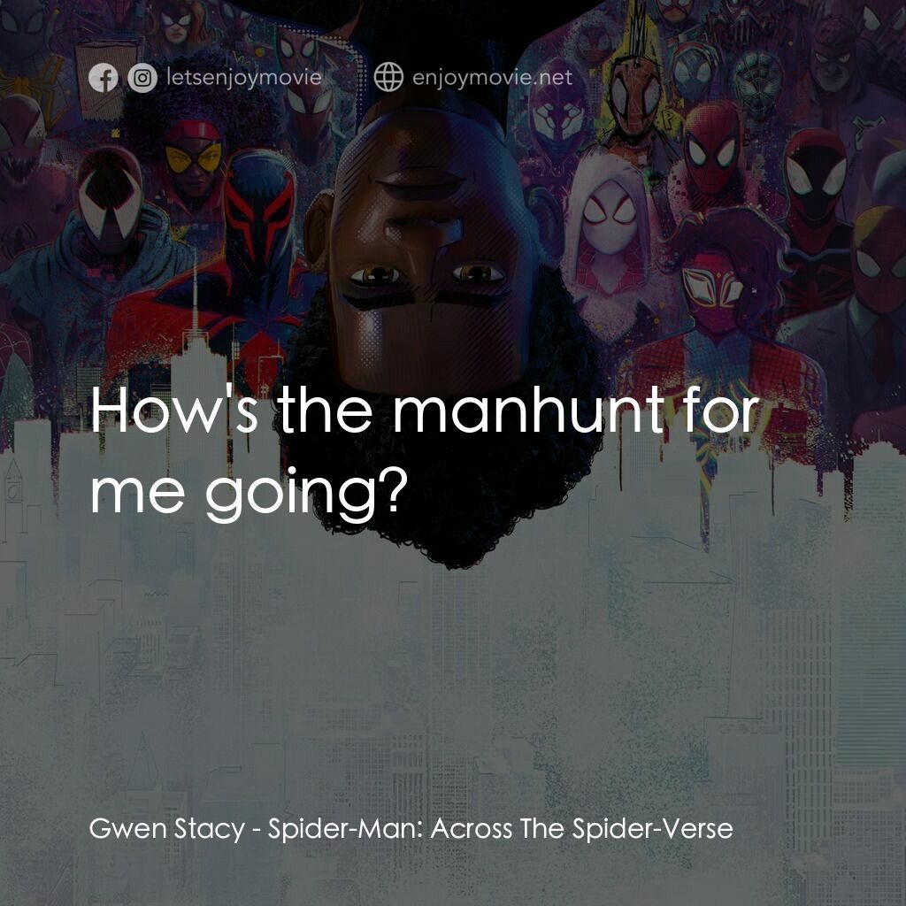 蜘蛛人：穿越新宇宙電影對白：Gwen Stacy:  How's the manhunt for me going?