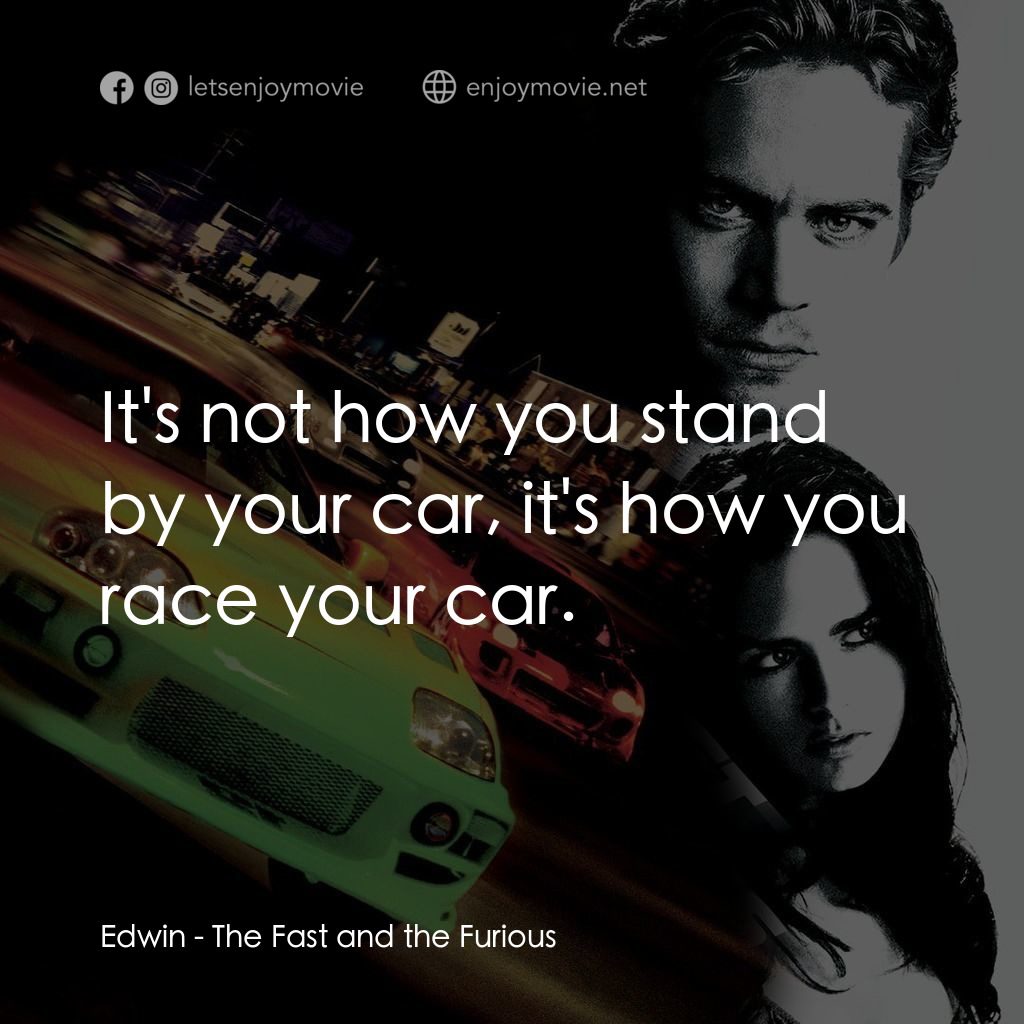 玩命關頭電影對白：Edwin: It's not how you stand by your car, it's how you race your car.