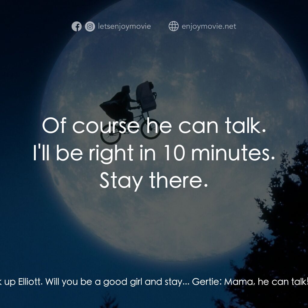 《E.T.外星人》經典台詞：Mary:  Gertie, I have to go pick up Elliott. Will  ...