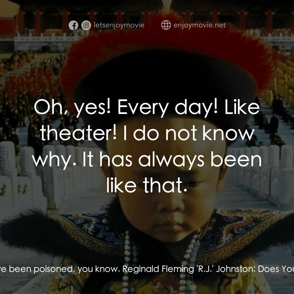 末代皇帝溥儀電影對白：Pu Yi, at 15:  Our official taster's a brave man. Many of my ancestors have been 