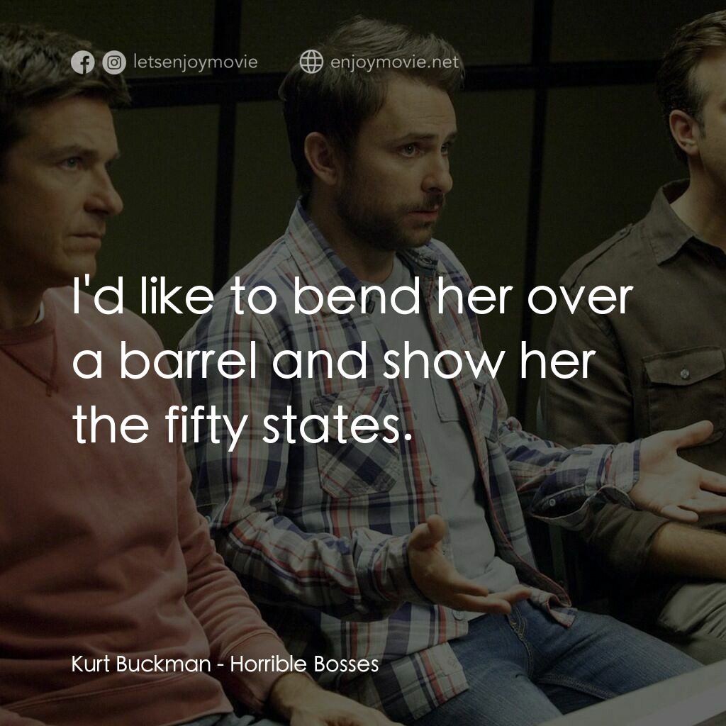 《邊個波士唔抵死？》經典台詞：Kurt Buckman:  I'd like to bend her over a bar ...