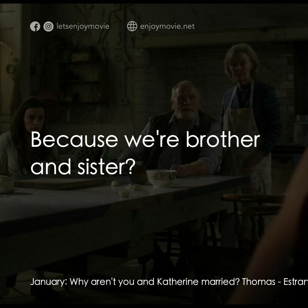 陌生電影對白：January:  Why aren't you and Katherine married? Thomas:  Because we're brother an