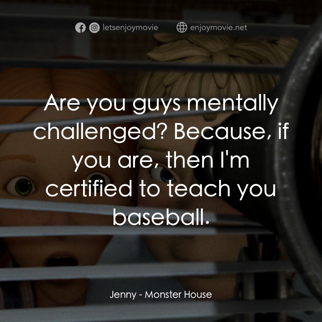 魔怪屋電影對白：Jenny: Are you guys mentally challenged? Because, if you are, then I'm certified 