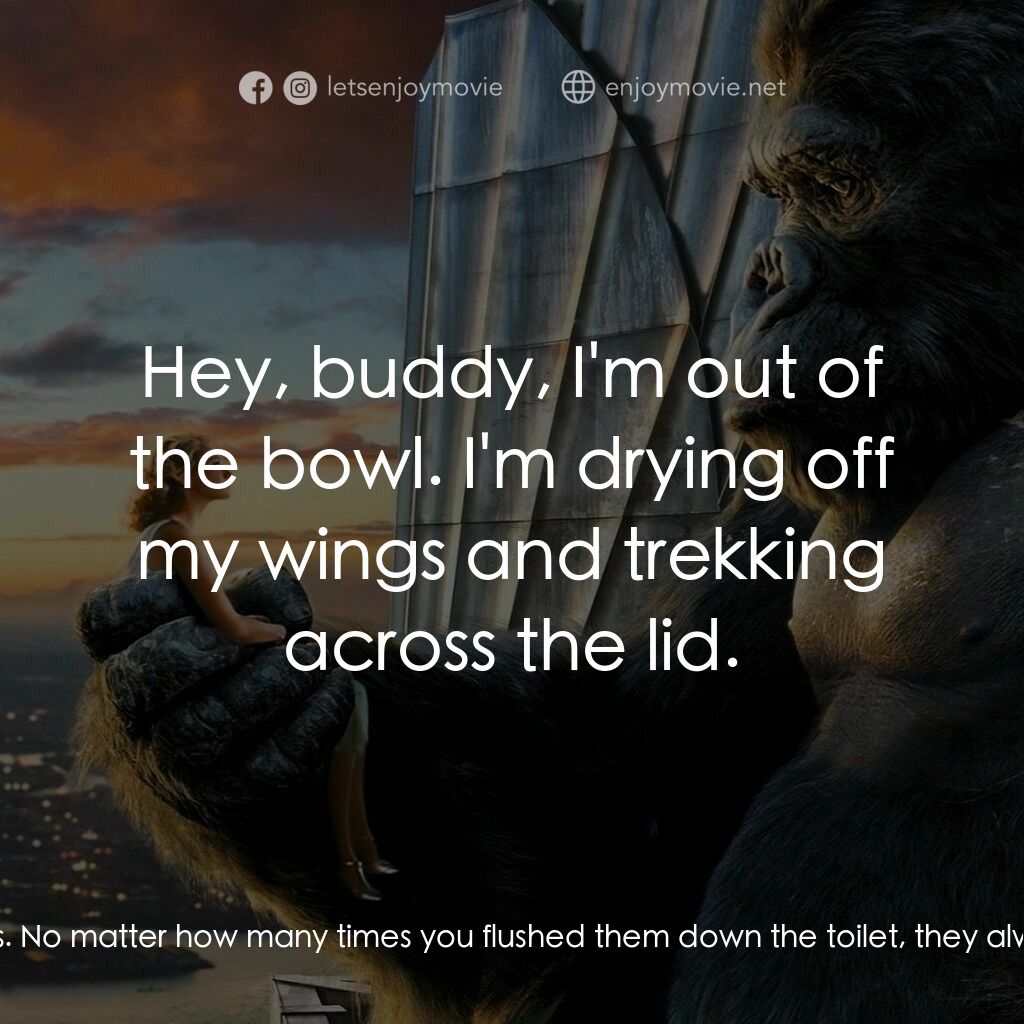 金剛電影對白：Captain Englehorn:  That's the thing about cockroaches. No matter how many times 