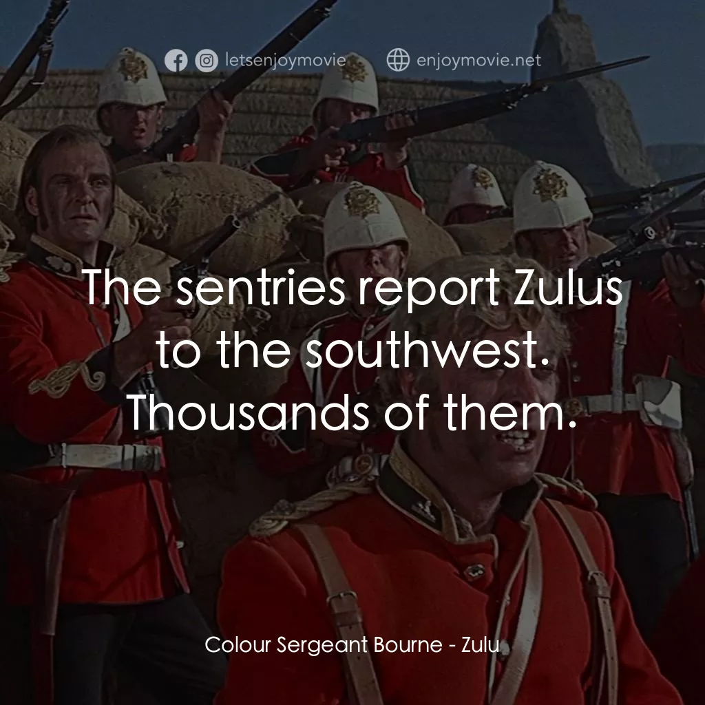 祖魯戰士電影對白：Colour Sergeant Bourne: The sentries report Zulus to the southwest. Thousands of 
