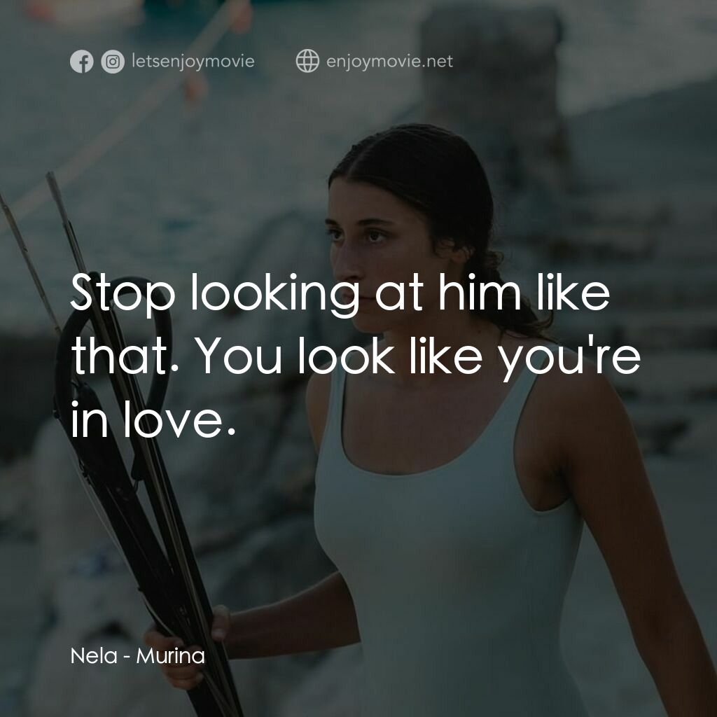 湛藍青春海電影對白：Nela: Stop looking at him like that. You look like you're in love.