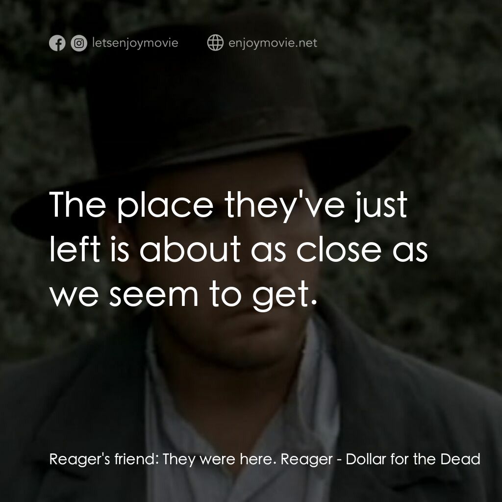 荒野黃金大鏢客電影對白：Reager's friend:  They were here. Reager:  The place they've just left is about a