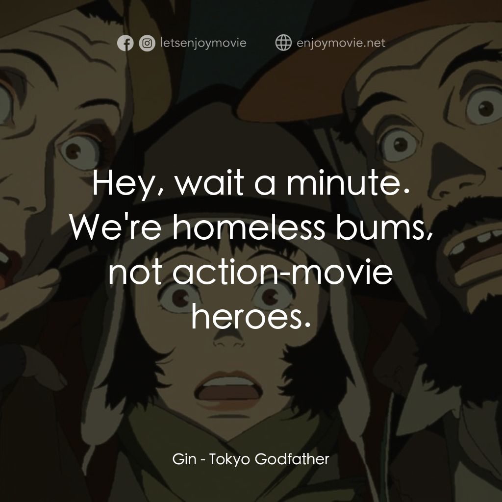 東京教父電影對白：Gin: Hey, wait a minute. We're homeless bums, not action-movie heroes.