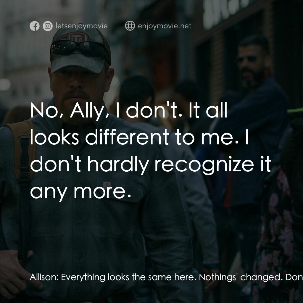 止水電影對白：Allison:  Everything looks the same here. Nothings' changed. Don't you think? Bil