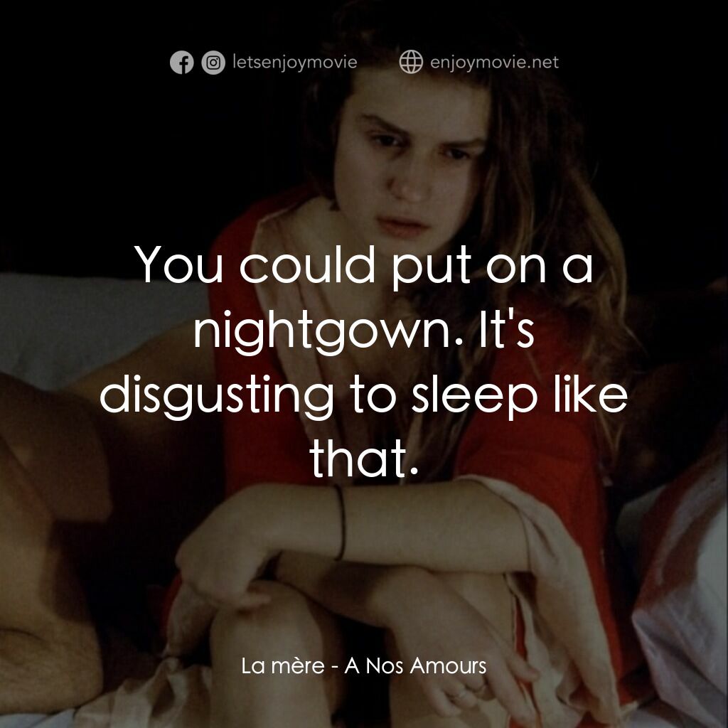 關於我們的愛情電影對白：La mère:  You could put on a nightgown. It's disgusting to sleep like that.