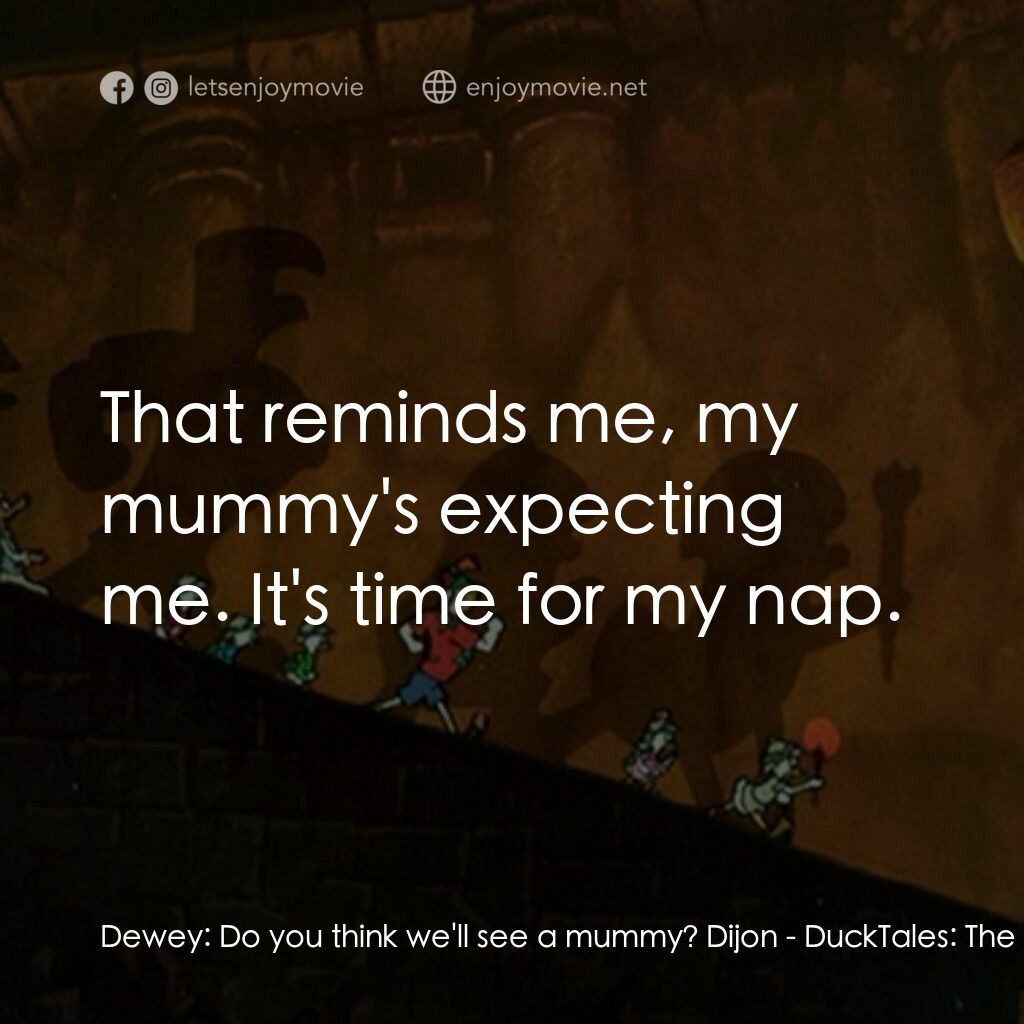 唐老鴨俱樂部之失落的神燈電影對白：Dewey:  Do you think we'll see a mummy? Dijon:  That reminds me, my mummy's expec