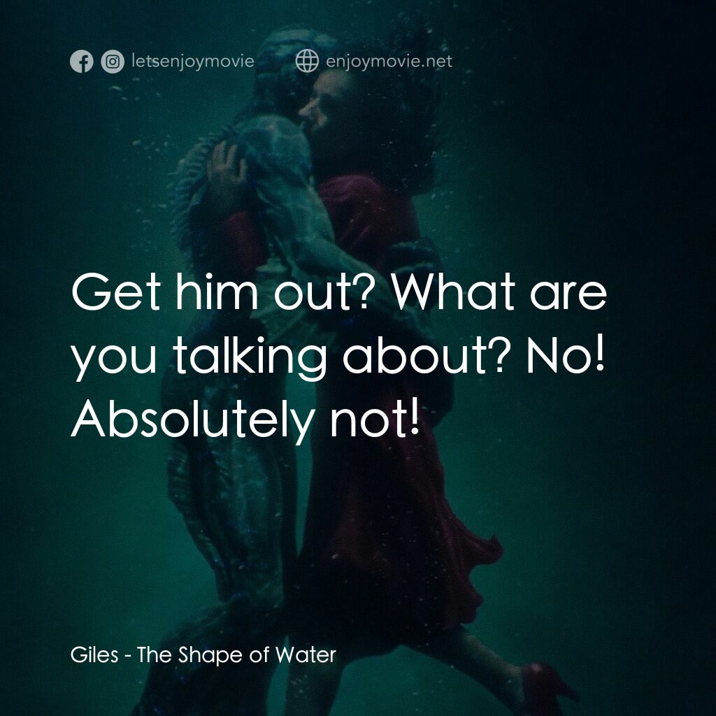 忘形水電影對白：Giles:  Get him out? What are you talking about? No! Absolutely not!