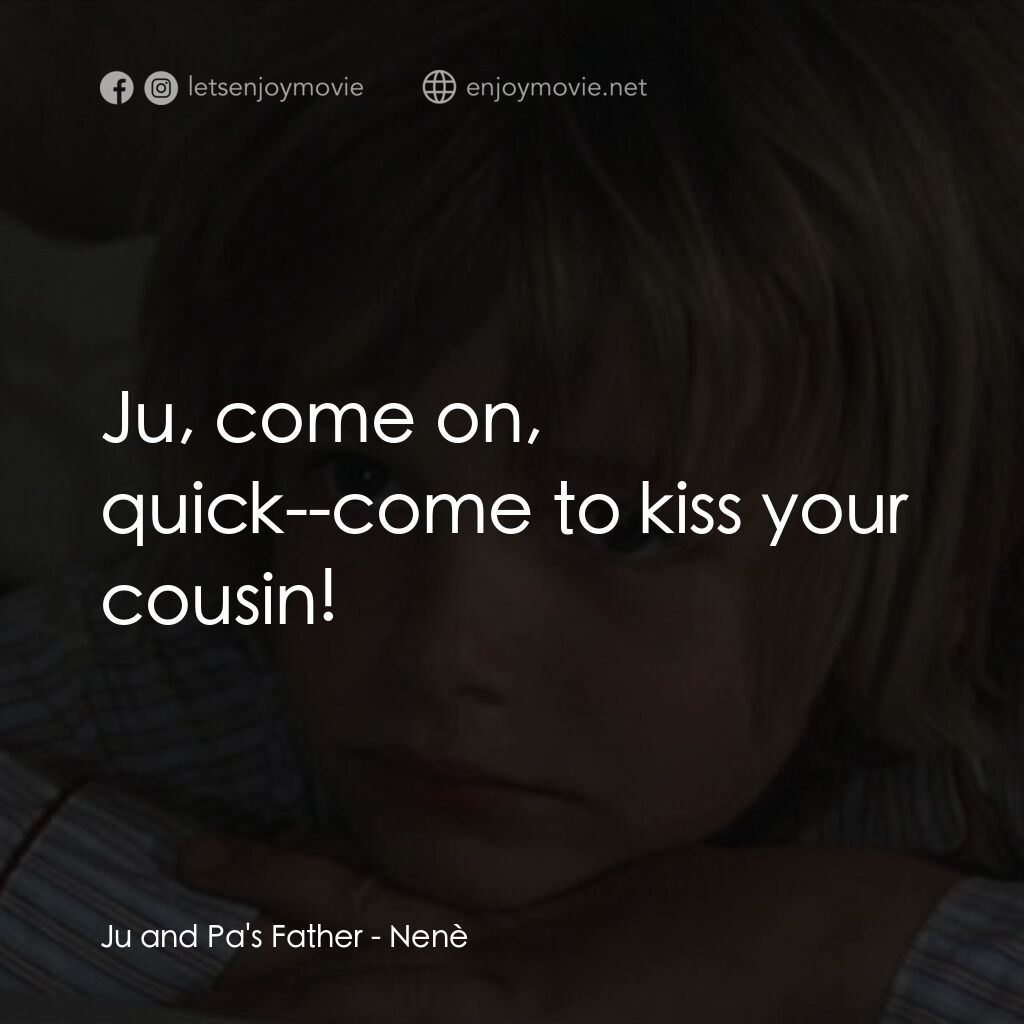 《熟童》經典台詞：Ju and Pa's Father:  Ju, come on, quick--come  ...