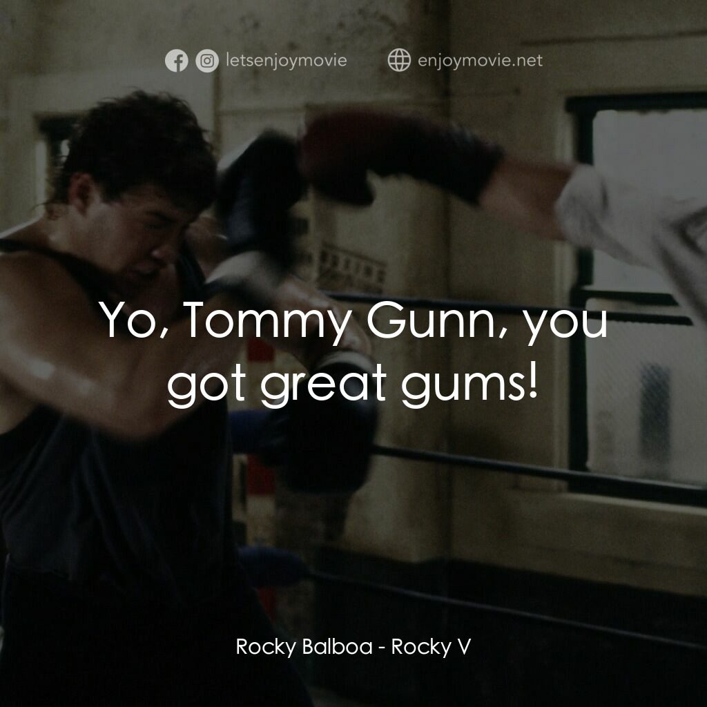 洛奇第五集：怒火龍拳電影對白：Rocky Balboa:  Yo, Tommy Gunn, you got great gums!