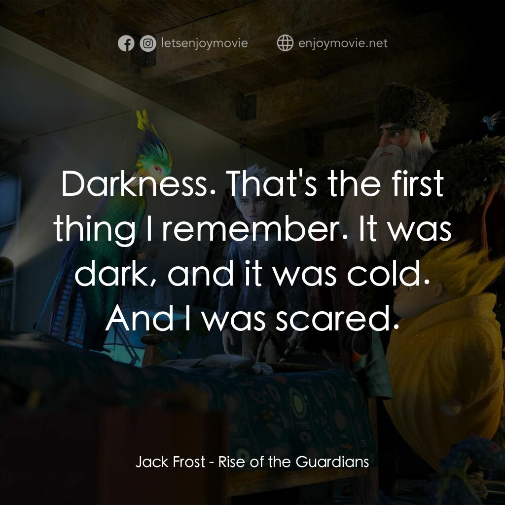 捍衛聯盟電影對白：Jack Frost:  Darkness. That's the first thing I remember. It was dark, and it was