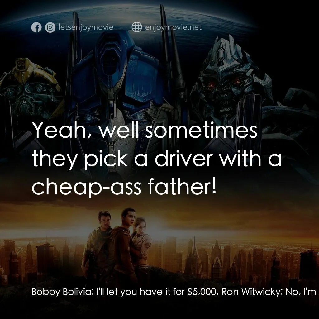 變形金剛電影對白：Bobby Bolivia:  I'll let you have it for $5,000. Ron Witwicky:  No, I'm not going