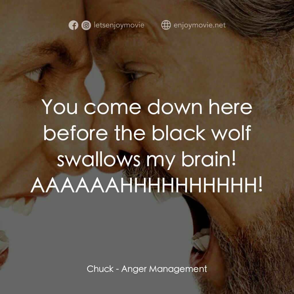 我愛發脾四電影對白：Chuck:  You come down here before the black wolf swallows my brain! AAAAAAHHHHHHH