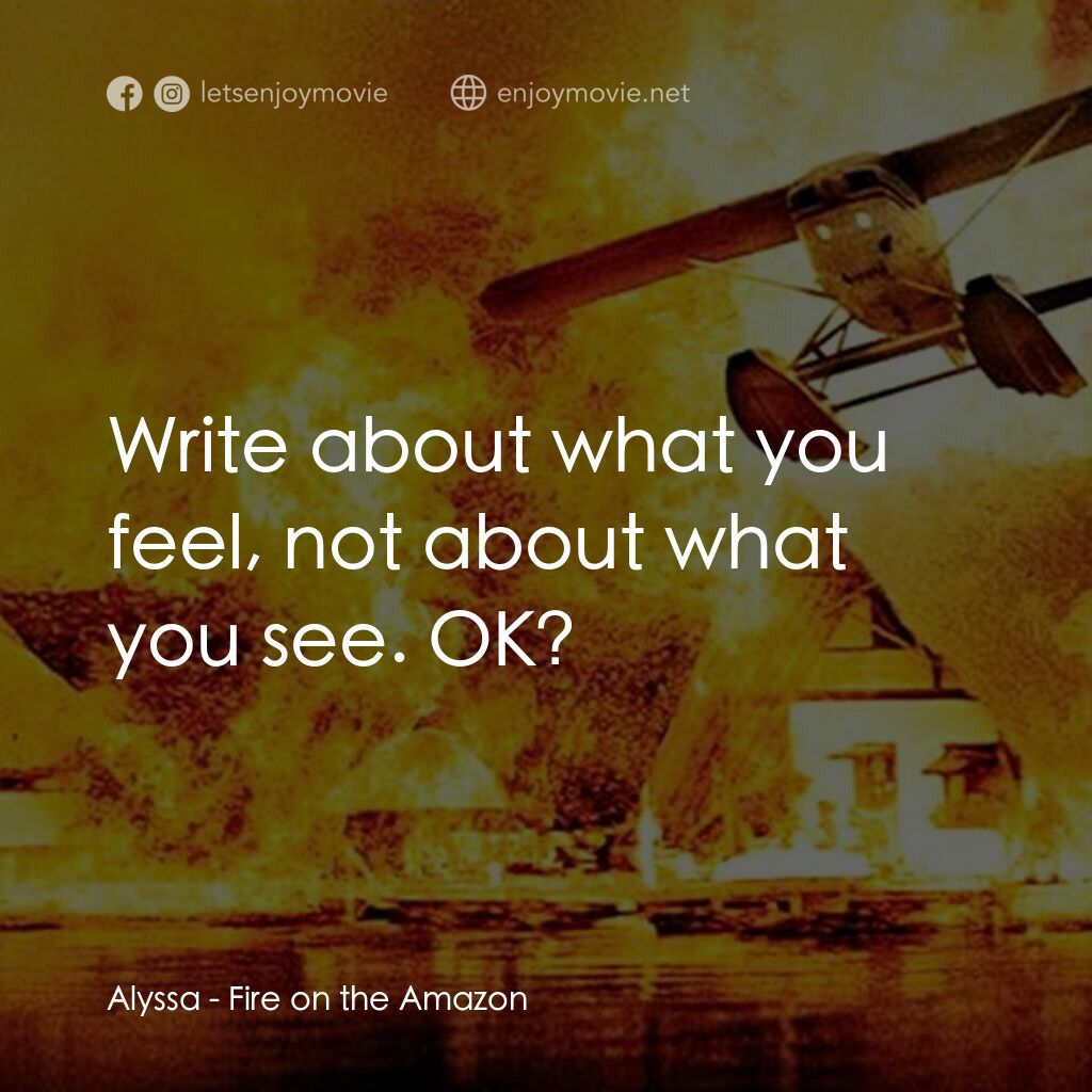 亞馬遜之火電影對白：Alyssa:  Write about what you feel, not about what you see. OK?