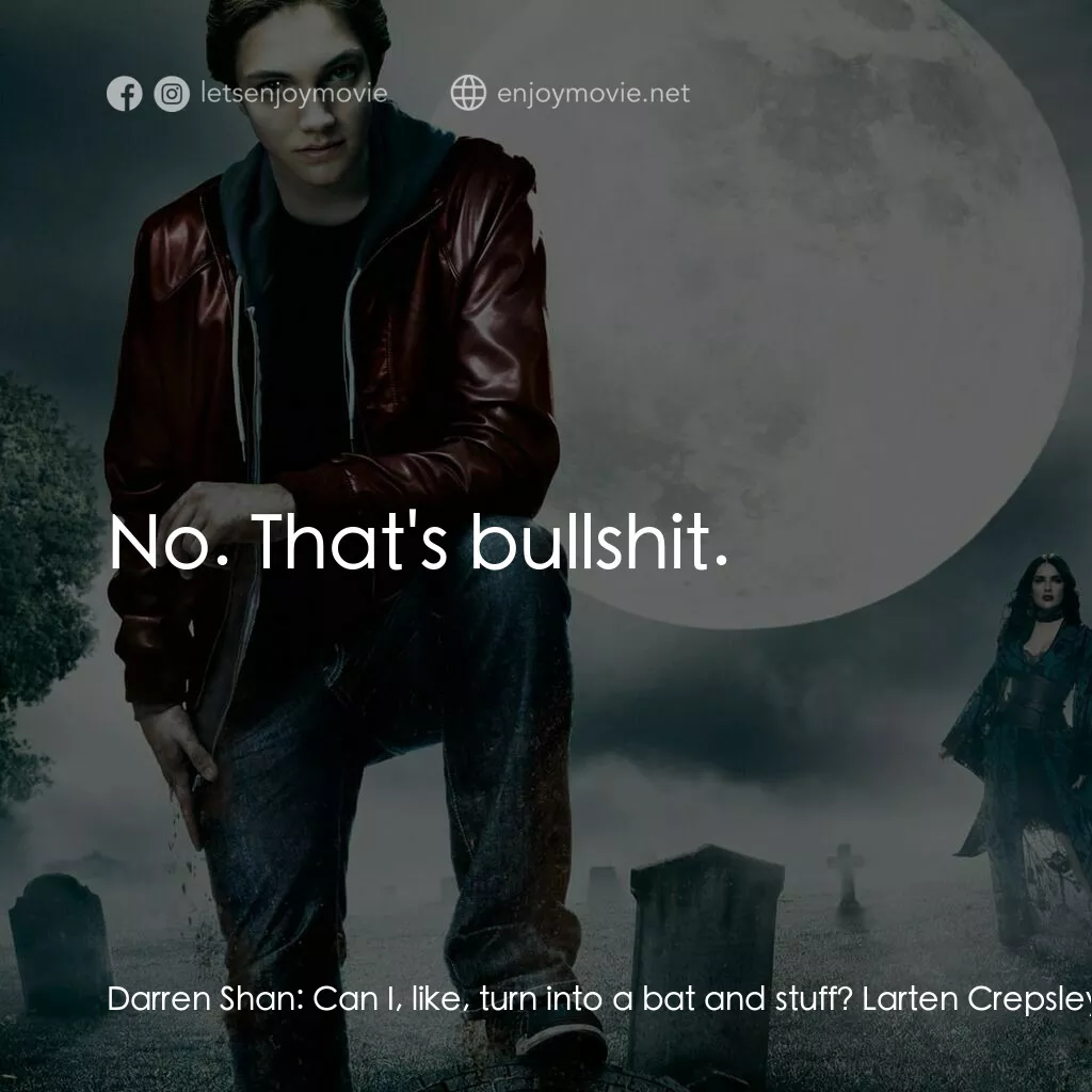 向達倫大冒險：鬼不理的助手電影對白：Darren Shan:  Can I, like, turn into a bat and stuff? Larten Crepsley:  No. That'