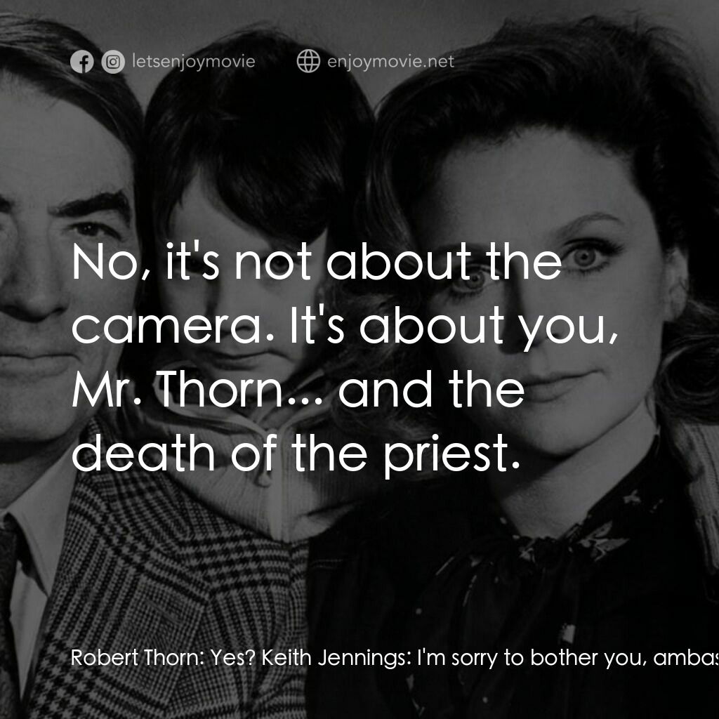 凶兆電影對白：Robert Thorn:  Yes? Keith Jennings:  I'm sorry to bother you, ambassador Thorn. R