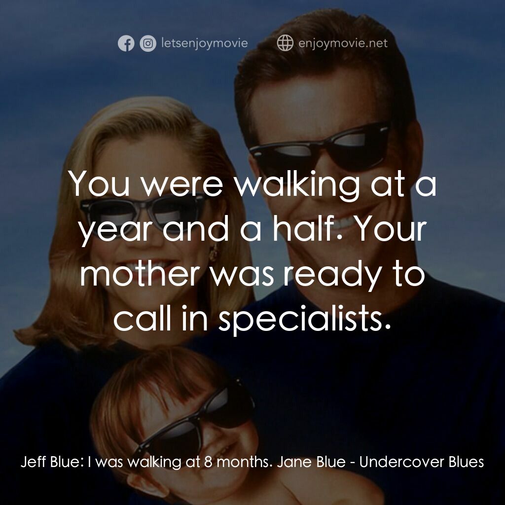 特務家族電影對白：Jeff Blue:  I was walking at 8 months. Jane Blue:  You were walking at a year and