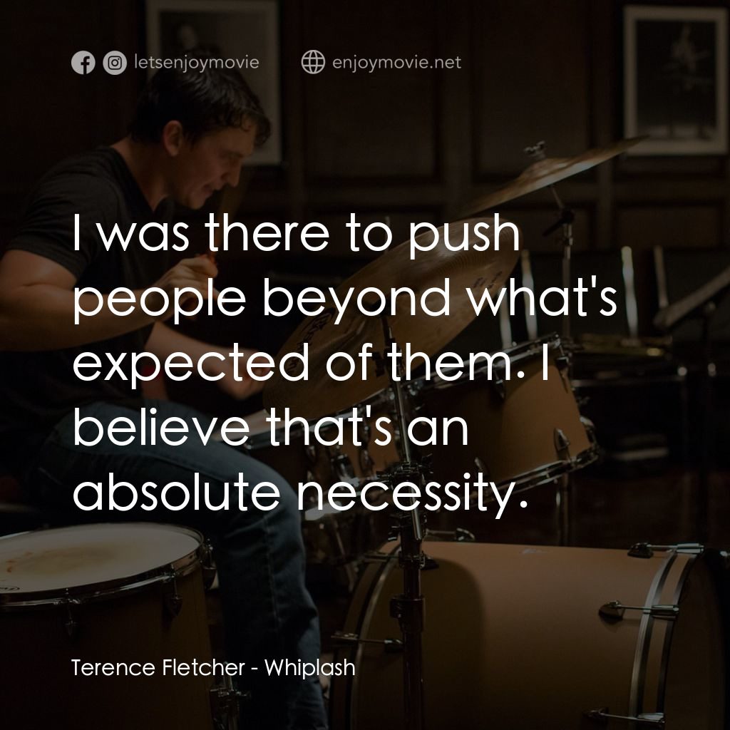 進擊的鼓手電影對白：Terence Fletcher: I was there to push people beyond what's expected of them. I be