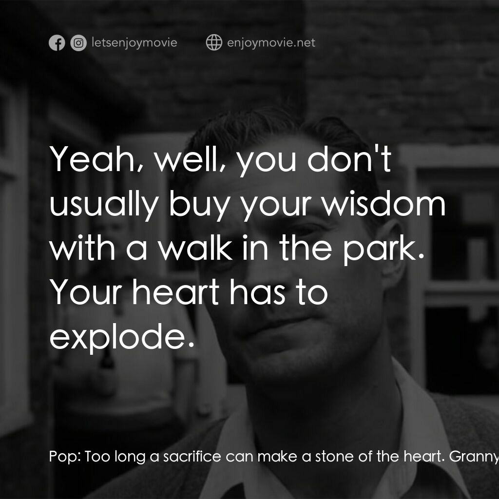 貝爾法斯特電影對白：Pop:  Too long a sacrifice can make a stone of the heart. Granny:  Oh, is that wh