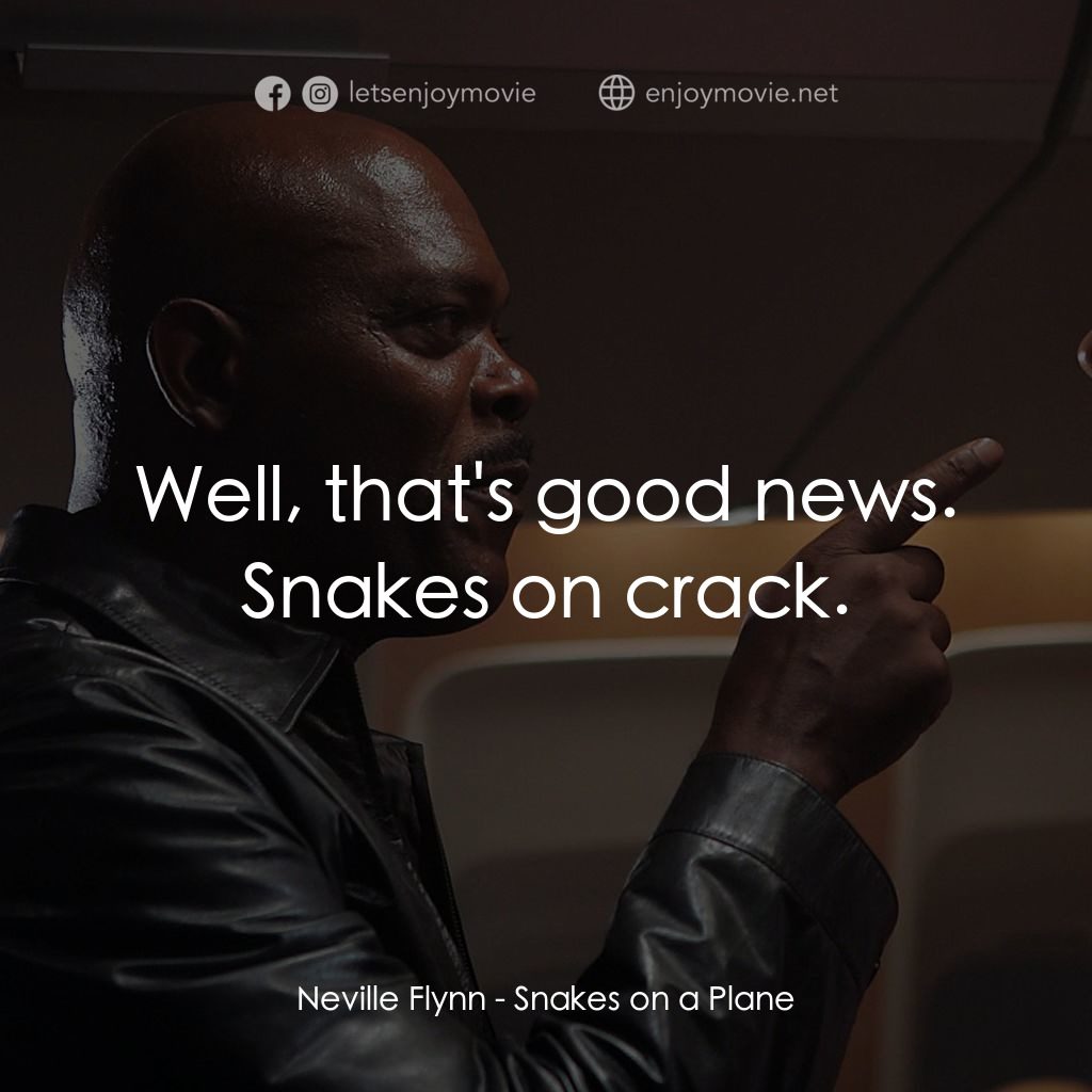 飛機上有蛇電影對白：Neville Flynn: Well, that's good news. Snakes on crack.