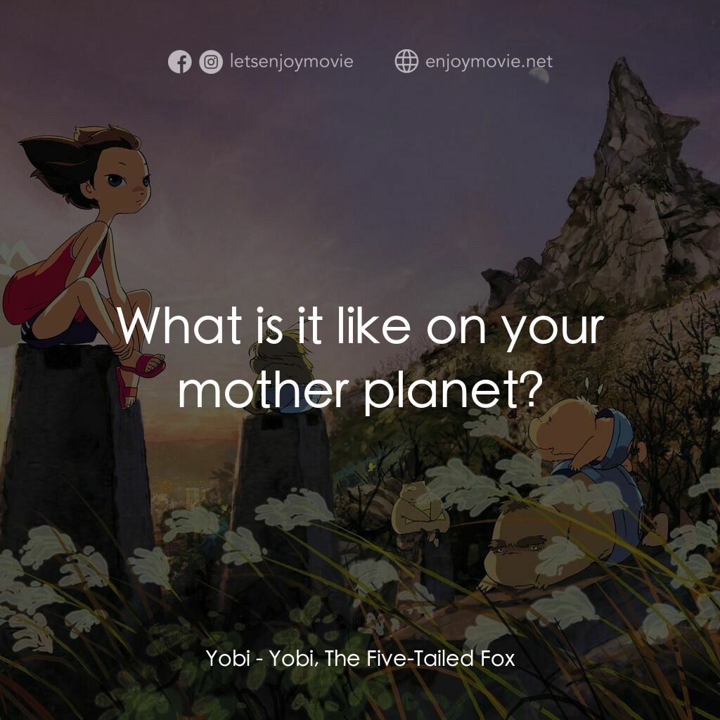 五尾狐電影對白：Yobi:  What is it like on your mother planet?