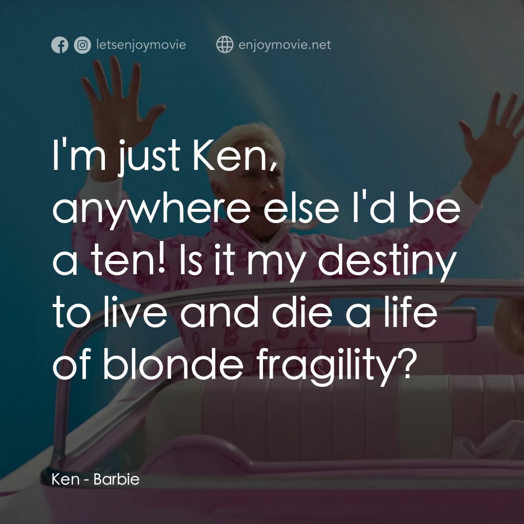 Barbie芭比電影對白：Ken:  I'm just Ken, anywhere else I'd be a ten! Is it my destiny to live and die 