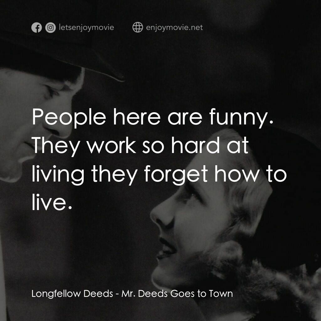 Mr. Deeds Goes to Town電影對白：Longfellow Deeds:  People here are funny. They work so hard at living they forget