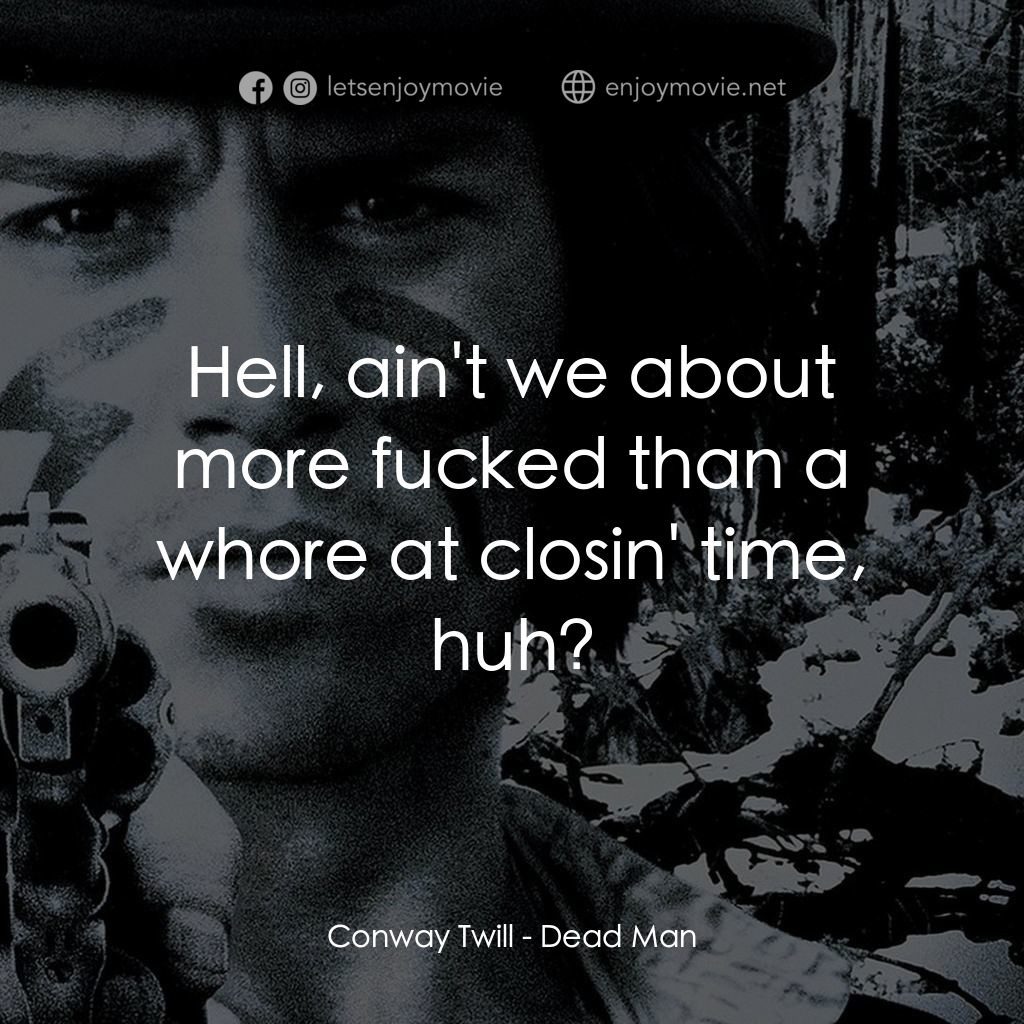 你看見死亡的顏色嗎？電影對白：Conway Twill: Hell, ain't we about more fucked than a whore at closin' time, huh?