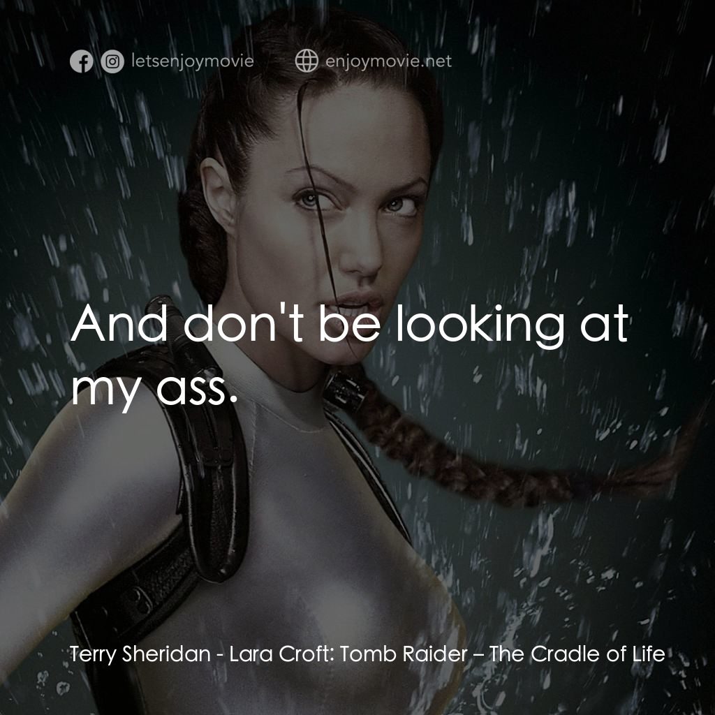 古墓奇兵：風起雲湧電影對白：Terry Sheridan: And don't be looking at my ass.