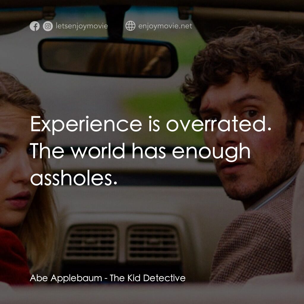 少年偵探電影對白：Abe Applebaum:  Experience is overrated. The world has enough assholes.