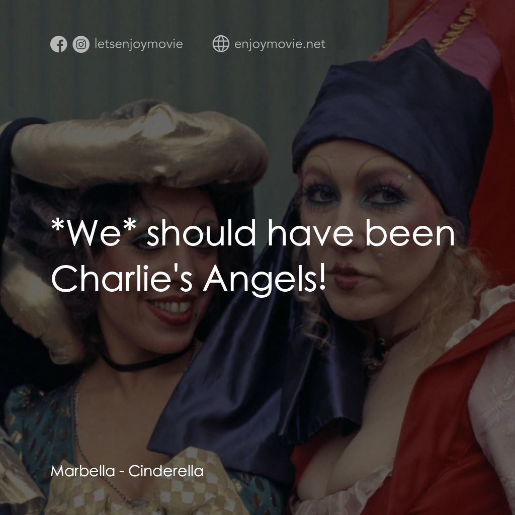 灰姑娘電影對白：Marbella: *We* should have been Charlie's Angels!