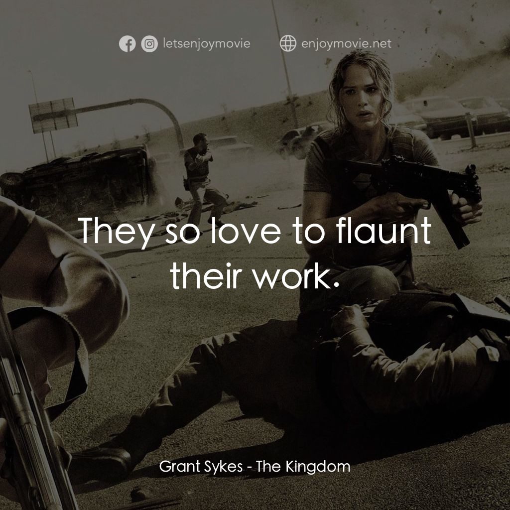 反恐戰場電影對白：Grant Sykes: They so love to flaunt their work.