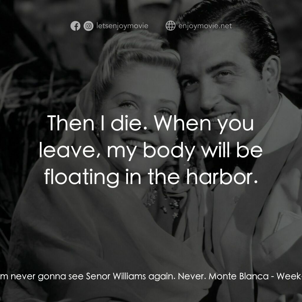 Week-End in Havana電影對白：Nan Spencer:  I'm never gonna see Senor Williams again. Never. Monte Blanca:  The