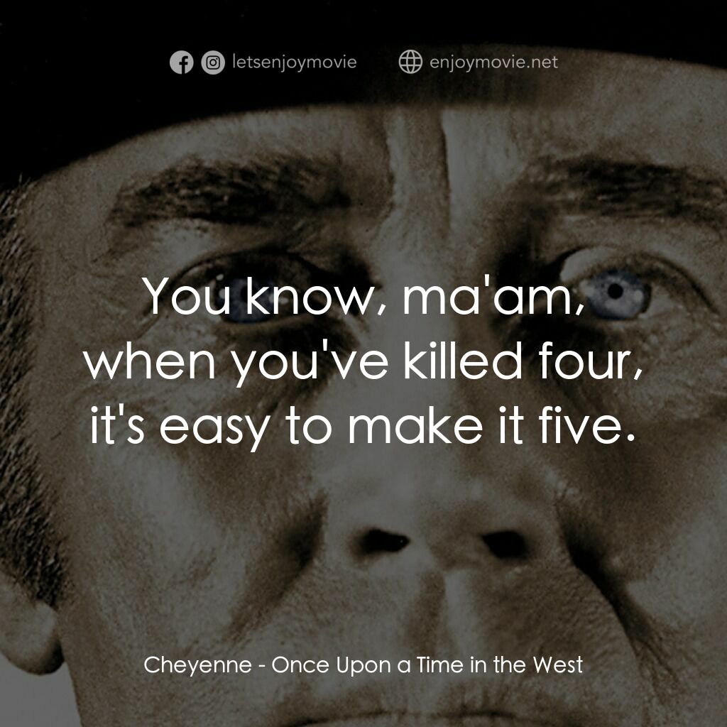 萬里狂沙萬里仇電影對白：Cheyenne:  You know, ma'am, when you've killed four, it's easy to make it five.