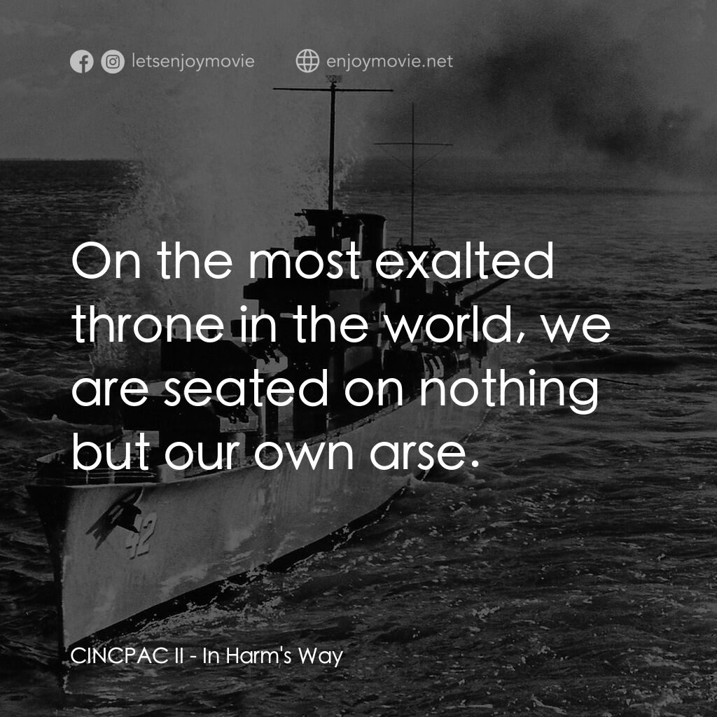 火海情濤電影對白：CINCPAC II:  On the most exalted throne in the world, we are seated on nothing bu