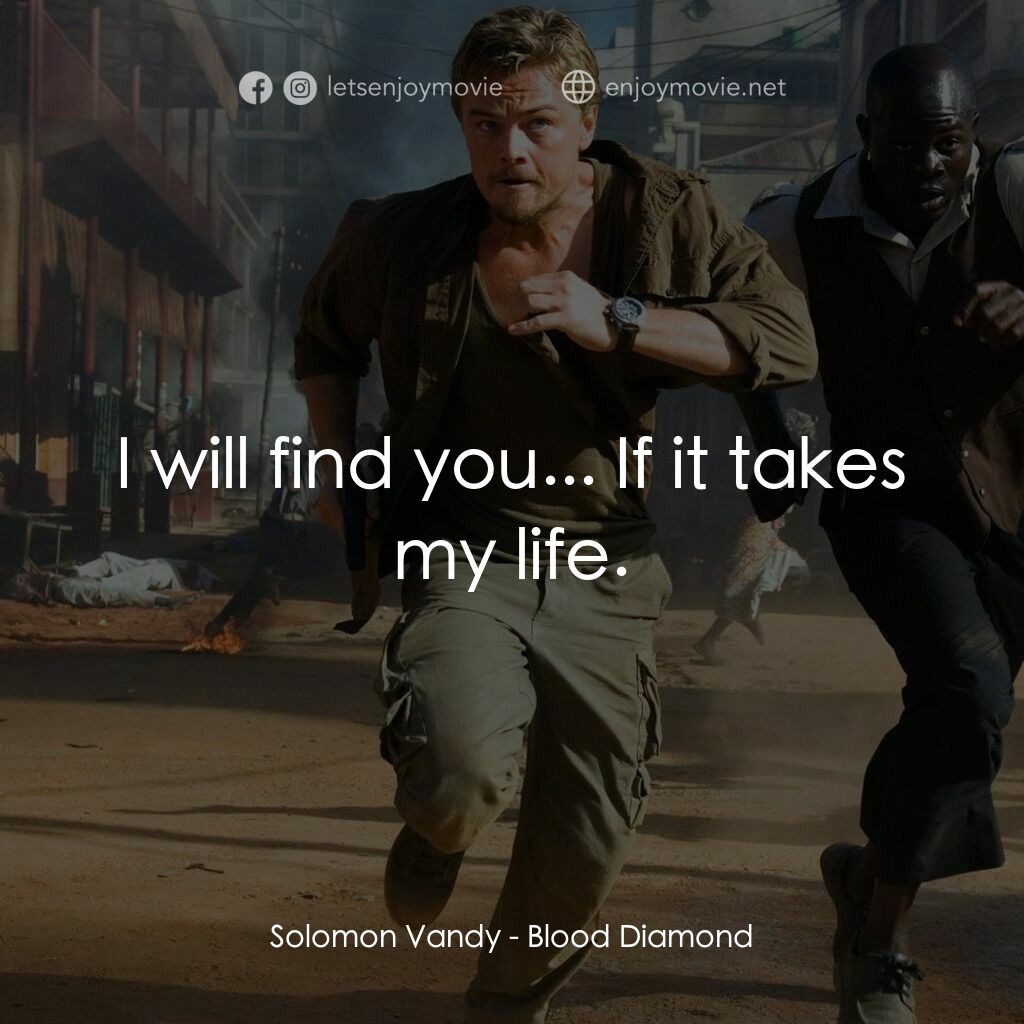 血鑽石電影對白：Solomon Vandy:  I will find you... If it takes my life.
