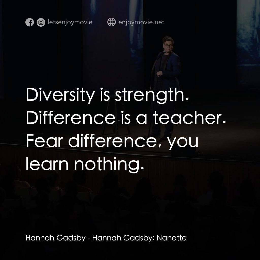 漢娜·蓋茲比：最後一擊電影對白：Hannah Gadsby: Diversity is strength. Difference is a teacher. Fear difference, y