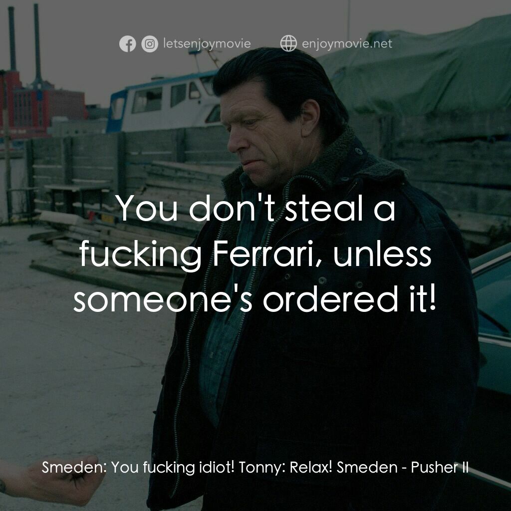 末路狂奔 2電影對白：Smeden:  You fucking idiot! Tonny:  Relax! Smeden:  You don't steal a fucking Fer